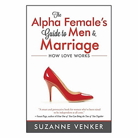 The Alpha Female's Guide To Men And Marriage: How Love Works