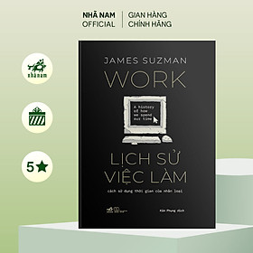 Sách - Lịch sử việc làm - cách sử dụng thời gian của nhân loại (James Suzman) (Nhã Nam Official)