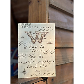 W HAY LÀ KÝ ỨC TUỔI THƠ – Georges Perec – Lê Ngọc Mai dịch – Nhã Nam - NXB Hội Nhà Văn