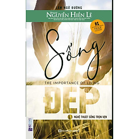 Sống Đẹp: Nghệ Thuật Sống Trọn Vẹn (Tặng E-Book 10 Cuốn Sách Hay Nhất Về Kinh Tế, Lịch Sử Và Đời Sống)