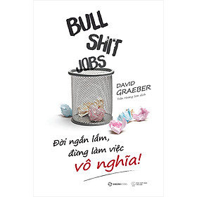 [Download Sách] Bullshit Jobs: Đời Ngắn Lắm, Đừng Làm Việc Vô Nghĩa!