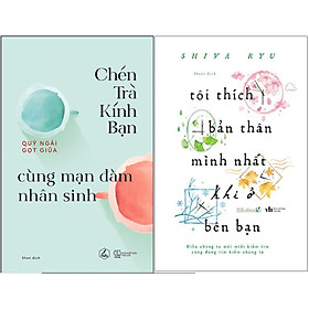 Combo 2 Cuốn Sách: Chén Trà Kính Bạn Cùng Mạn Đàm Nhân Sinh + Tôi Thích Bản Thân Mình Nhất Khi Ở Bên Bạn