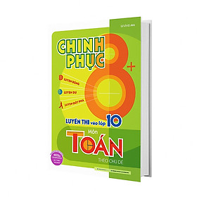 Chinh phục 8+ luyện thi vào lớp 10 môn Toán theo chủ đề (sách ôn luyện cho các bộ sách giáo khoa mới)