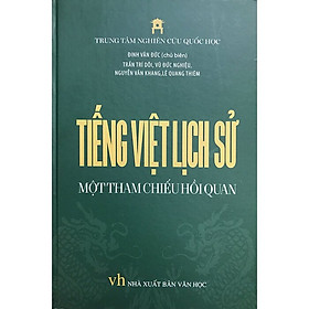 bìa cứng - Tiếng Việt Lịch Sử - Một Tham Chiếu Hồi Quan - TRUNG TÂM NGHIÊN CỨU QUỐC HỌC (Đinh Văn Đức)