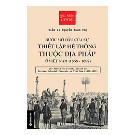 Bước Mở Đầu Của Sự Thiết Lập Hệ Thống Thuộc Địa Pháp Ở Việt Nam (1858-1897)