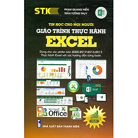 Tin Học Cho Mọi Người - Giáo Trình Thực hành Excel (Dùng cho các phiên bản 2022-2019-2016-2013; Thực hành Excel với các hướng dẫn từng bước)