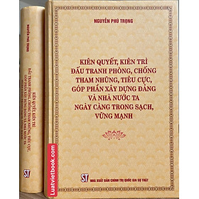 Kiên Quyết, Kiên Trì Đấu Tranh Phòng, Chống Tham Nhũng, Tiêu Cực, Góp Phần Xây Dựng Đảng Và Nhà Nước Ta Ngày Càng Trong Sạch, Vững Mạnh