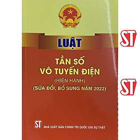 Luật Tần Số Vô Tuyến Điện (Hiện Hành) (Sửa Đổi, Bổ Sung Năm 2022) - NXB Chính Trị Quốc Gia - Tần Trần