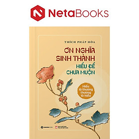 Ơn Nghĩa Sinh Thành - Hiểu Để Chưa Muộn - Thích Pháp Hòa