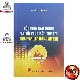 Sách - Tội mua bán người và tội mua bán trẻ em theo pháp luật hình sự Việt Nam (NXB Tư Pháp)