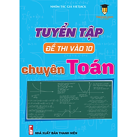 Tuyển tập đề thi ôn vào 10 Chuyên Toán