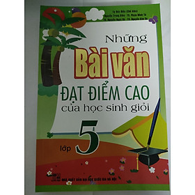 [Download Sách] Những bài văn đạt điểm cao của Học sinh giỏi lớp 5( nhiều tác giả)