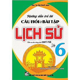 Hướng Dẫn Trả Lời Câu Hỏi Và Bài Tập Lịch Sử Lớp 6 - Bám Sát SGK Kết Nối Tri Thức Với Cuộc Sống - Hồng Ân - An An
