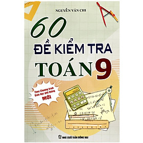 Sách - 60 Đề Kiểm Tra Toán Lớp 9 - Biên soạn theo chương trình Giáo dục Phổ thông mới