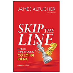 Skip The Line - Người Thành Công Có Lối Đi Riêng - James Altucher - Linh Duyên dịch - (bìa mềm)