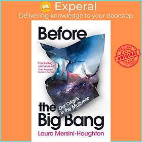 Sách - Before the Big Bang - Our Origins in the Multiverse by Laura Mersini-Houghton (UK edition, paperback)