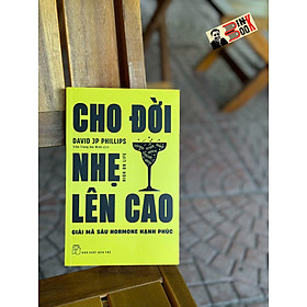 Sách - CHO ĐỜI NHẸ LÊN CAO - Giải Mã Sáu Hormone Hạnh Phúc - David J. P. Phillips - Trần Trọng Hải Minh dịch - NXB Trẻ