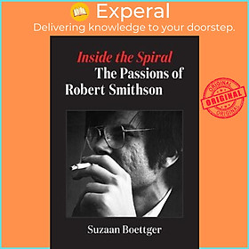 Sách - Inside the Spiral : The Passions of Robert Smithson by Suzaan Boettger (US edition, hardcover)