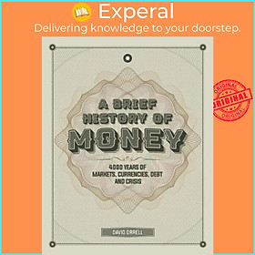 Sách - A Brief History of Money : 4000 Years of Markets, Currencies, Debt and Cr by David Orrell (UK edition, hardcover)
