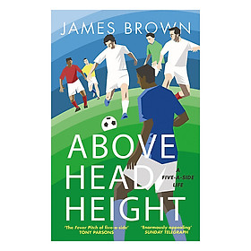 [Download Sách] Above Head Height: A Five-A-Side Life