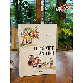 TIẾNG VIỆT ÂN TÌNH - Lê Trọng Nghĩa (chủ biên) – TháiHàBooks – NXB Thế giới