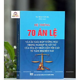 Hệ thống 70 Án lệ và các Giải đáp vướng mắc trong nghiệp vụ xét xử của Tòa án nhân dân tối cao từ năm 2016 đến nay