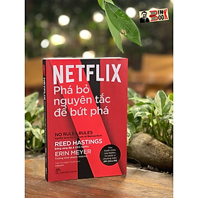 NETFLIX – PHÁ BỎ NGUYÊN TẮC ĐỂ BỨT PHÁ – Reed Hastings, Erin Meyer – Trần Thị Ngân Tuyến dịch –NXB Trẻ