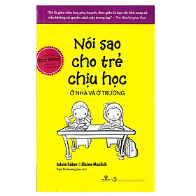 Nói Sao Cho Trẻ Chịu Học Ở Nhà Và Ở Trường (Tái Bản 2017)