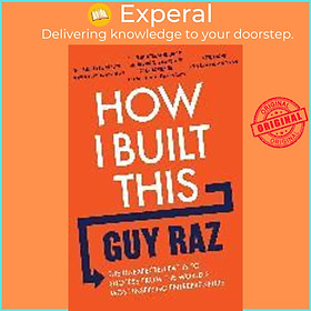 Sách - How I Built This : The Unexpected Paths to Success From the World's Most Inspi by Guy Raz (UK edition, paperback)