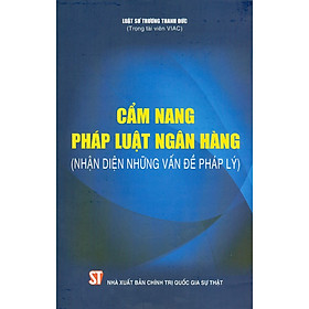 Cẩm Nang Pháp Luật Ngân Hàng (Nhận Diện Những Vấn Đề Pháp Lý) - Tái bản năm 2020