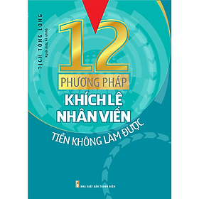 Sách 12 Phương Pháp Khích Lệ Nhân Viên Tiền Không Làm Được