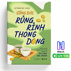 Sách - Sống Đời Rủng Rỉnh Thong Dong - Quán Xuyến Chuyện Tiền Nong, Hướng Về An Tâm Tài Chính