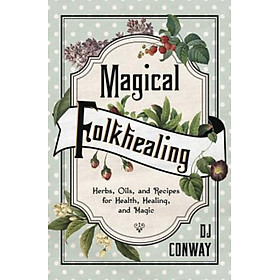 Sách - Magical Folkhealing : Herbs, Oils, and Recipes for Health, Healing, and Ma by D.J. Conway (US edition, paperback)