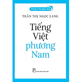 (Tiếng Việt giàu đẹp) TIẾNG VIỆT PHƯƠNG NAM - Trần Thị Ngọc Lang - NXB Trẻ– bìa mềm