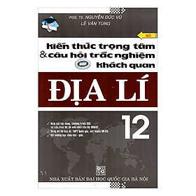 Kiến Thức Trọng Tâm Và Câu Hỏi Trắc Nghiệm Khách Quan Địa Lí Lớp 12