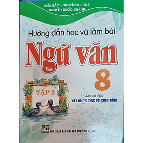 Hướng Dẫn Học Và Làm Bài Làm Văn Ngữ Văn 8 Tập 2 ( Bám sát SGK Kết Nối Tri Thức Với Cuộc Sống )