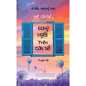 Nè Cô Bé, Đừng Ngồi Trên Cửa Sổ (Truyện Dài)