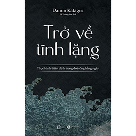 Trở Về Tĩnh Lặng - Thực Hiện Thiền Định Trong Đời Sống Hàng Ngày -  giải thích những điểm cốt lõi của thiền trên khía cạnh tâm linh và Phật giáo, đồng thời hướng dẫn kết hợp hoạt động này trong sinh hoạt và lao động hằng ngày