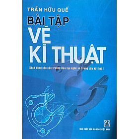 Bài Tập Vẽ Kĩ Thuật ( Sách Dùng Cho Các Trường Đào Tạo Nghề Và Trung Cấp Kỹ Thuật)
