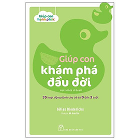 Sách Giúp Con Hạnh Phúc: Giúp Con Khám Phá Đầu Đời - 35 Hoạt Động Dành Cho Trẻ Từ 0 Đến 3 Tuổi