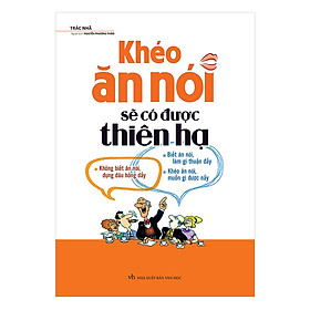 Hình ảnh Khéo Ăn Nói Sẽ Có Được Thiên Hạ - Trác Nhã (Sách dịch)