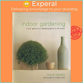 Sách - Indoor Gardening : A New Approach to Displaying Plants in the Home by Diana Yakeley (UK edition, hardcover)