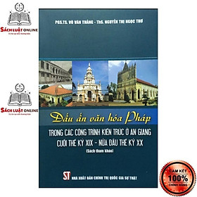 [Download Sách] Sách - Dấu ấn văn hóa Pháp trong các công trình kiến trúc ở An Giang cuối thế kỷ XIX - nửa đầu thế kỷ XX