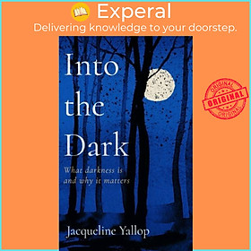 Sách - Into the Dark - What darkness is and why it matters by Jacqueline Yallop (UK edition, hardcover)