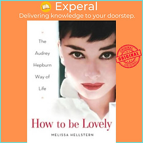 [Download Sách] Sách - How to Be Lovely : The Audrey Hepburn Way of Life by Melissa Hellstern (UK edition, hardcover)