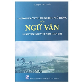Sách - Hướng dẫn ôn thi trung học phổ thông môn ngữ văn phần văn học việt nam hiện đại