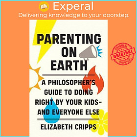 Sách - Parenting on Earth : A Philosopher's Guide to Doing Right by Your Kid by Elizabeth Cripps (US edition, hardcover)