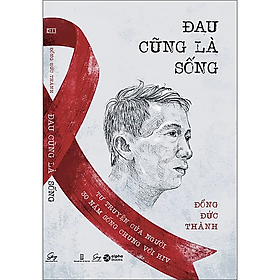 Đau Cũng Là Sống - Đồng Đức Thành - Nhà Xuất Bản Hội Nhà Văn
