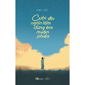 [Download Sách] CUỘC ĐỜI NGẮN LẮM ĐỪNG ÔM MUỘN PHIỀN