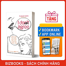 I DON'T AGREE: Chấp Nhận Khác Biệt, Phản Biện Hiệu Quả, Tranh Luận Thành Công